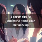 5 Expert Tips for Successful Home Loan Refinancing